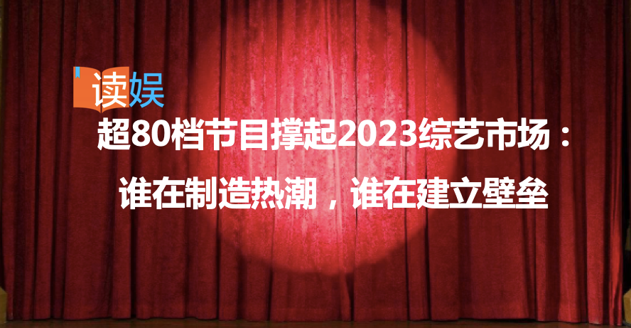 超80档节目撑起2023综艺市场 ：谁在制造热潮，谁在建立壁垒